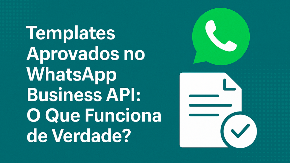 Templates Aprovados no WhatsApp Business API: O Que Funciona de Verdade?